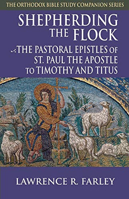 Shepherding the Flock : The Pastoral Epistles of Saint Paul the Apostle to Timothy and to Titus