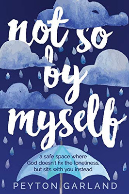 Not So by Myself : A Safe Space where God Doesn't Fix the Loneliness, But Sits with You Instead
