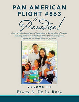 Pan American Flight # 863 to Paradise!: From the Author's Small Town of Panganiban to the Vast Plains of America, Including Collection of Inspirational Poems & Other Literary Works
