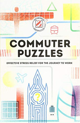 Overworked and Underpuzzled: Commuter Puzzles : Effective Stress Relief for the Journey to Work