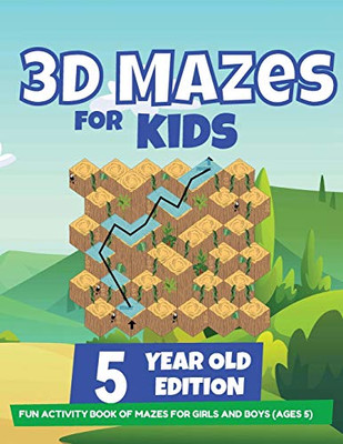 3D Mazes For Kids - 5 Year Old Edition - Fun Activity Book of Mazes For Girls And Boys (Ages 5)