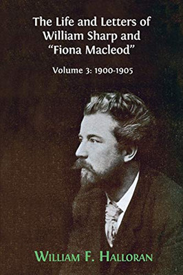 The Life and Letters of William Sharp and "Fiona Macleod" : Volume 3: 1900-1905 - 9781800640054