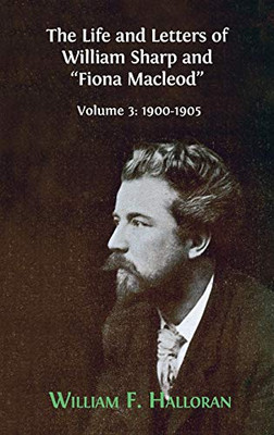 The Life and Letters of William Sharp and "Fiona Macleod" : Volume 3: 1900-1905 - 9781800640061