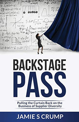 Backstage Pass : Pulling the Curtain Back on the Business of Supplier Diversity - 9781951591229