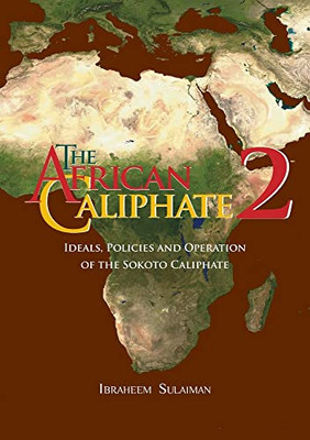 The African Caliphate 2 : Ideals, Policies and Operation of the Sokoto Caliphate - 9781914397141