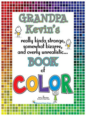 Grandpa Kevin's...Book of COLOR: Really Kinda Strange, Somewhat Bizarre and Overly Unrealistic..