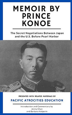 Memoir by Prince Konoe : The Secret Negotiations Between Japan and the U. S. Before Pearl Harbor
