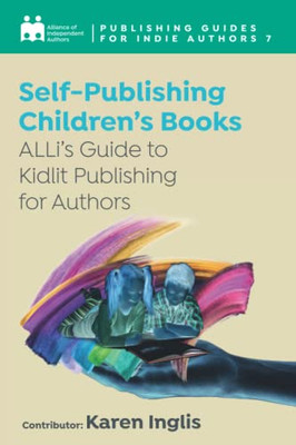 Self-Publishing a Children's Book: ALLi's Guide to Kidlit Publishing for Authors - 9781913588816