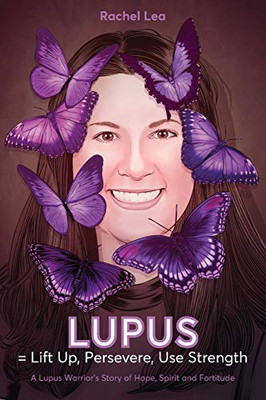 LUPUS = Lift Up, Persevere, Use Strength : A Lupus Warrior's Story of Hope, Spirit and Fortitude