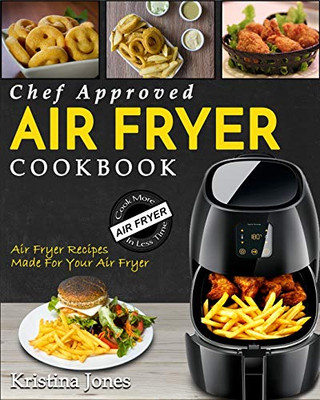 Air Fryer Cookbook : Chef Approved Air Fryer Recipes For Your Air Fryer - Cook More In Less Time