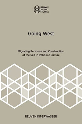 Going West : Migrating Personae and Construction of the Self in Rabbinic Culture - 9781951498887