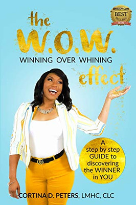 The W. O. W. Effect, Winning Over Whining : A Step by Step Guide to Discovering the Winner in You