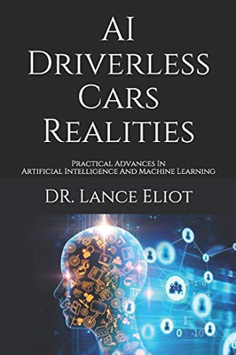 AI Driverless Cars Realities : Practical Advances In Artificial Intelligence And Machine Learning
