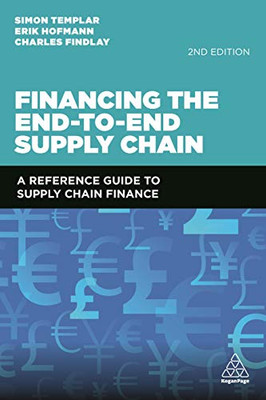 Financing the End-To-End Supply Chain : A Reference Guide to Supply Chain Finance - 9781789663488