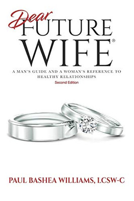 Dear Future Wife : Second Edition: A Man's Guide and a Woman's Reference to Healthy Relationships