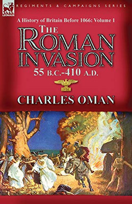 A History of Britain Before 1066-Volume 1 : The Roman Invasion 55 B. C.-410 A. D. - 9781782829638