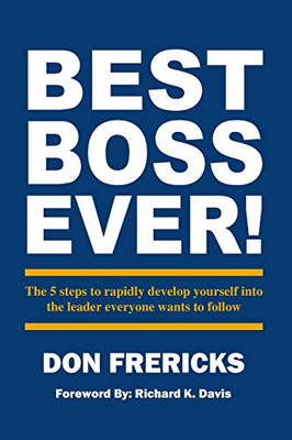 Best Boss Ever : The 5 Steps to Rapidly Develop Yourself Into the Leader Everyone Wants to Follow