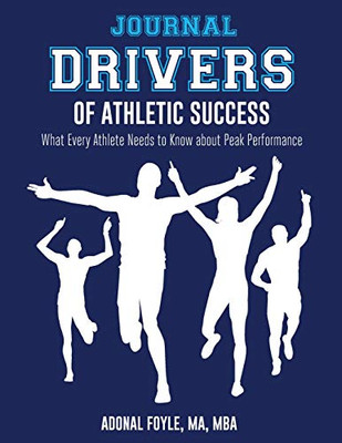 Drivers of Athletic Success the Journal : What Every Athlete Needs to Know about Peak Performance
