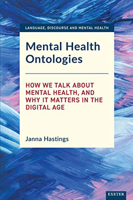Mental Health Ontologies : How We Talk about Mental Health, and Why It Matters in the Digital Age