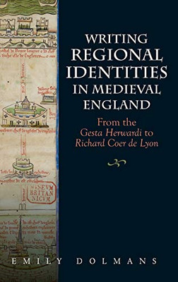 Writing Regional Identities in Medieval England : From the Gesta Herwardi to Richard Coer de Lyon