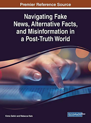 Navigating Fake News, Alternative Facts, and Misinformation in a Post-Truth World - 9781799825432