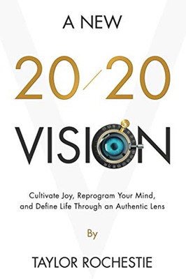 A New 20/20 Vision : Cultivate Joy, Reprogram Your Mind, and Define Life Through an Authentic Lens