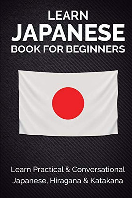 Learn Japanese Book For Beginners : Learn Practical & Conversational Japanese, Hiragana & Katakana