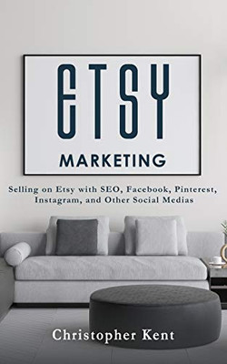 Etsy Marketing : Selling on Etsy with SEO, Facebook, Pinterest, Instagram, and Other Social Medias