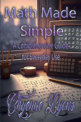 Math Made Simple: A Comprehensive Guide for Everyday Use