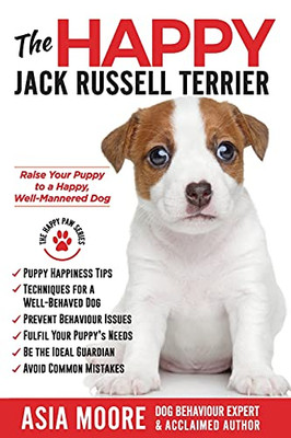 The Happy Jack Russell Terrier : Raise Your Puppy to a Happy, Well-Mannered Dog (Happy Paw Series)