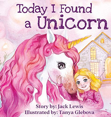 Today I Found a Unicorn : A Magical Children's Story about Friendship and the Power of Imagination