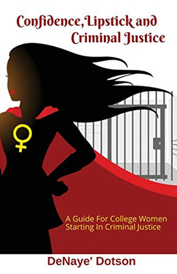 Confidence, Lipstick and Criminal Justice : A Guide for College Women Starting in Criminal Justice