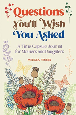 Questions You'll Wish You Asked : A Time Capsule Journal for Mothers and Daughters - 9781736009505