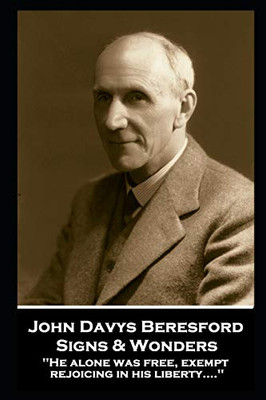 John Davys Beresford - Signs & Wonders : He Alone was Free, Exempt, Rejoicing in His Liberty....''