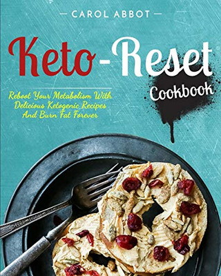 Keto-Reset Cookbook : Reboot Your Metabolism With Delicious Ketogenic Recipes And Burn Fat Forever