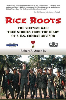 RICE ROOTS : The Vietnam War: True Stories from the Diary of a U.S. Combat Advisor - 9781734700718
