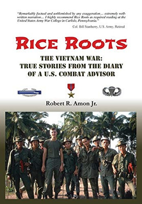 RICE ROOTS : The Vietnam War: True Stories from the Diary of a U.S. Combat Advisor - 9781734700725