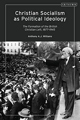 Christian Socialism as Political Ideology : The Formation of the British Christian Left, 1877-1945