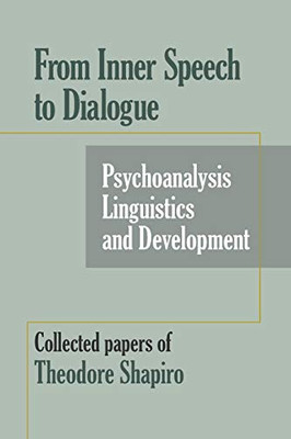 From Inner Speech to Dialogue : Psychoanalysis and Development-Collected Papers of Theodore Shapiro