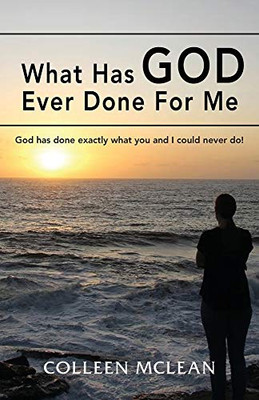 What Has God Ever Done For Me : God Has Done Exactly what You and I Could Never Do! - 9781952155413