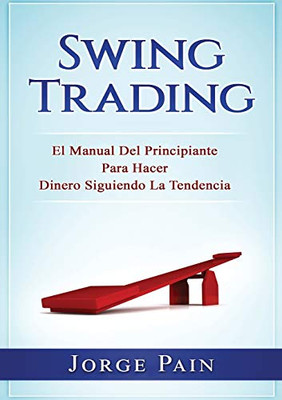 Swing Trading : El Manual Del Principiante Para Hacer Dinero Siguiendo La Tendencia - 9781922462084