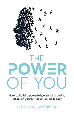 The Power of You : How to Build a Powerful Personal Brand to Establish Yourself as an Online Leader