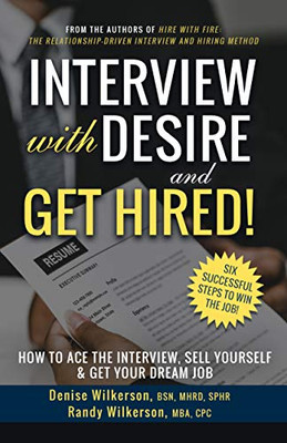 INTERVIEW with DESIRE and GET HIRED! : How to Ace the Interview, Sell Yourself & Get Your Dream Job