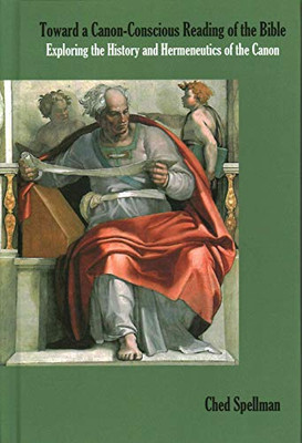 Toward a Canon-Conscious Reading of the Bible : Exploring the History and Hermeneutics of the Canon