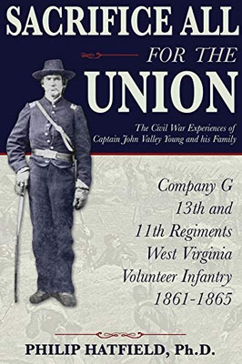 Sacrifice All for the Union : The Civil War Experiences of Captain John Valley Young and His Family
