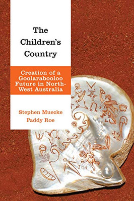 The Children's Country : Creation of a Goolarabooloo Future in North-West Australia - 9781786615480
