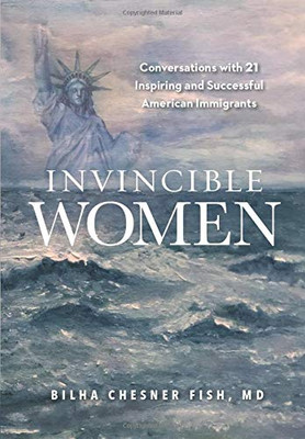 Invincible Women: Conversations with 21 Inspiring and Successful American Immigrants - 9781948181747