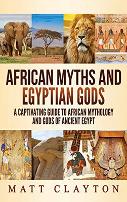 African Myths and Egyptian Gods : A Captivating Guide to African Mythology and Gods of Ancient Egypt