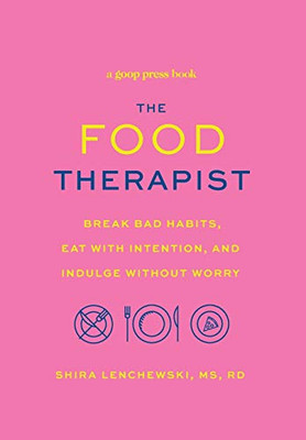 The Food Therapist : Break Bad Habits, Eat with Intention, and Indulge Without Worry - 9781478918165