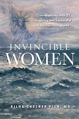 Invincible Women: Conversations with 21 Inspiring and Successful American Immigrants - 9781948181730
